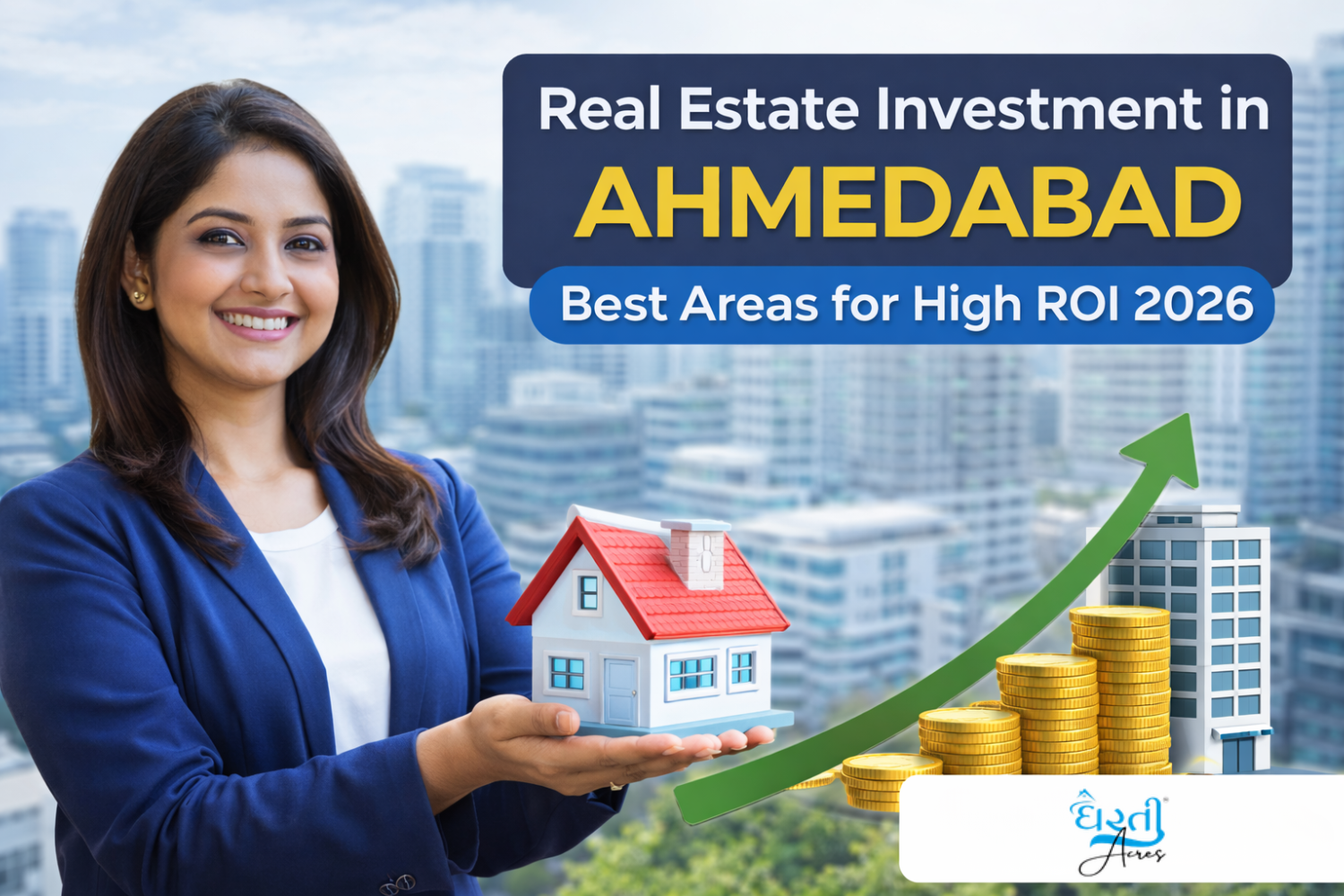Real Estate Investment in Ahmedabad 2026: Where & How to Invest for Maximum ROI